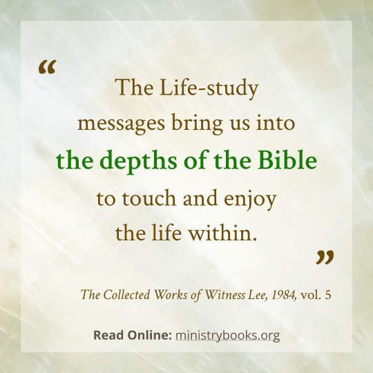 The Life-study messages bring us into the depths of the Bible...