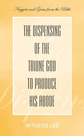 The Dispensing of the Triune God to Produce His Abode