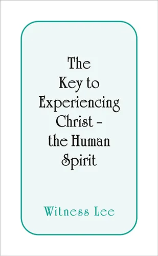 The Key to Experiencing Christ—the Human Spirit