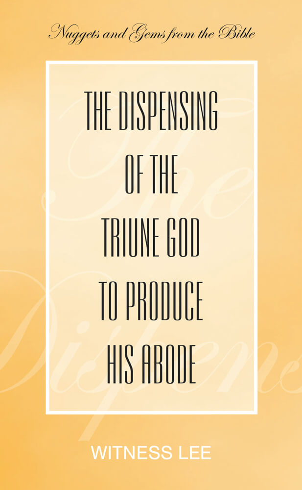 The Dispensing of the Triune God to Produce His Abode