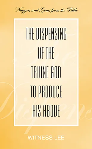 The Dispensing of the Triune God to Produce His Abode