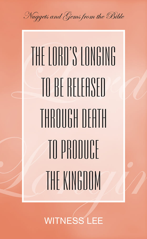 The Lord’s Longing to Be Released through Death to Produce the Kingdom