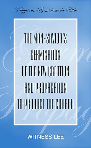 The Man‑Savior’s Germination of the New Creation and Propagation to Produce the Church