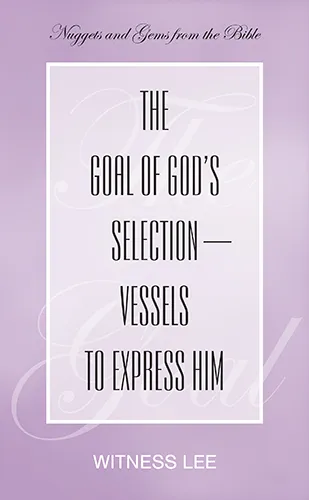 The Goal of God’s Selection—Vessels to Express Him